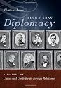 Blue and Gray Diplomacy: A History of Union and Confederate Foreign Relations (The Littlefield History of the Civil War Era)