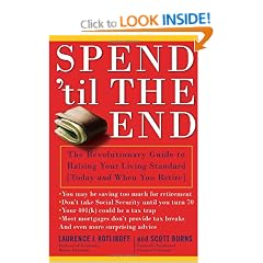 Spend 'Til the End: The Revolutionary Guide to Raising Your Living Standard--Today and When You Retire