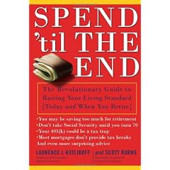 Spend 'Til the End: The Revolutionary Guide to Raising Your Living Standard--Today and When You Retire