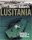 Robert Ballard's Lusitania. : probing the mysteries of the sinking that changed history