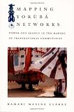 Mapping Yoruba Networks: Power and Agency in the Making of Transnational Communities