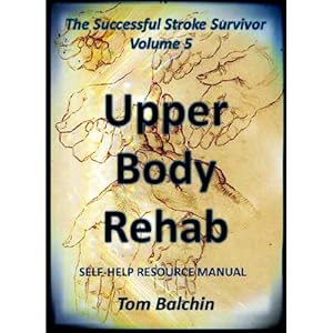 Upper Body Rehab - Self-help Resource Manual (The Successful Stroke Survivor Book 5)