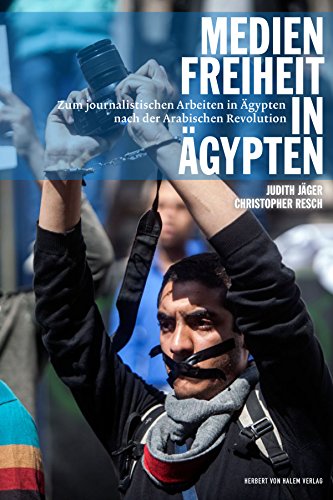 Medienfreiheit in Äqypten: Zum journalistischen Arbeiten in Ägypten nach der Arabischen Revolution (German Edition)