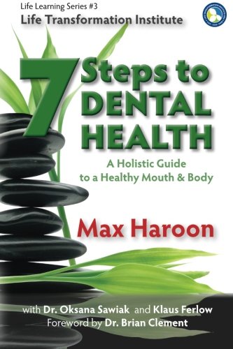 7 Steps to Dental Health: A Holistic Guide to a Healthy Mouth and Body (Life Learning Series) (Volume 3)