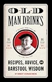 Old man drinks : recipes, advice, and barstool wisdom
