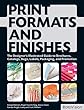 Print formats and finishes  :  the designers's illustrated guide to brochures,catalogs, bags, labels, packaging, and promotion