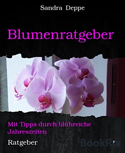 Blumenratgeber: Mit Tipps durch blühreiche Jahreszeiten (German Edition)