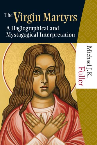 The Virgin Martyrs: A Hagiographical and Mystagogical Interpretation
