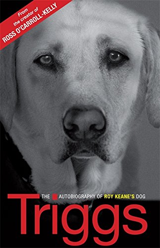 Triggs: the Autobiography of Roy Keane's Dog