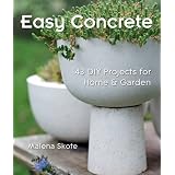 Easy Concrete: 43 DIY Projects for Home & Garden