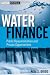 Water Finance: Public Responsibilities and Private Opportunities (Wiley Finance)