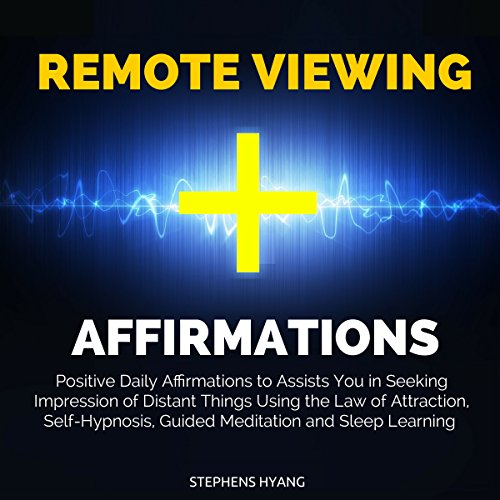 Remote Viewing Affirmations: Positive Daily Affirmations to Assist You in Seeking Impressions of Distant Things Using the Law of Attraction, Self-Hypnosis, Guided Meditation and Sleep Learning