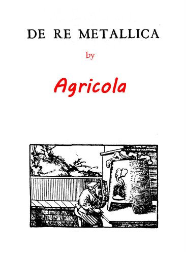 DE RE METALLICA [TRANSLATED FROM THE FIRST LATIN EDITION OF 1556]