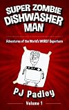 Super Zombie Dishwasher Man: Adventures of the World's WORST Superhero (The Adventures of Super Zombie Dishwasher Man Book 1)