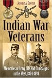 INDIAN WAR VETERANS: Memories of Army Life and Campaigns in the West, 1864-1898