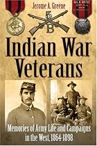 INDIAN WAR VETERANS: Memories of Army Life and Campaigns in the West, 1864-1898