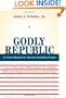 Godly Republic: A Centrist Blueprint for America's Faith-Based Future, A Former White House Official Explodes Ten Polarizing Myths about Religion and Government in America Today (Wildavsky Forum)