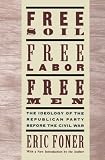 Free Soil, Free Labor, Free Men: The Ideology of the Republican Party before the Civil War With a New Introductory Essay