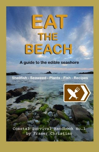 Eat the Beach: A guide to the edible seashore (Coastal Survival Handbooks)