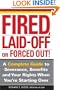 Fired, Laid Off or Forced Out: A Complete Guide to Severance, Benefits and Your Rights When You're Starting Over