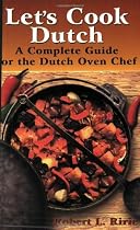 Let's Cook Dutch: A Complete Guide for the Dutch Oven