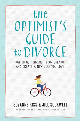 The Optimist's Guide to Divorce: How to Get Through Your Breakup and Create a New Life You Love