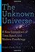 The Unknown Universe: A New Exploration of Time, Space, and Modern Cosmology