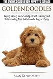 Goldendoodles - The Owners Guide from Puppy to Old Age - Choosing, Caring for, Grooming, Health, Training and Understanding Your Goldendoodle Dog
