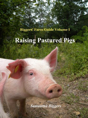 Raising Pastured Pigs: A Guide to Rearing, Butchering, and Preserving Pastured Pork (Biggers' Guides to Homesteading Book 1)