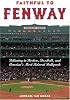 Faithful to Fenway: Believing in Boston, Baseball, and America’s Most Beloved Ballpark