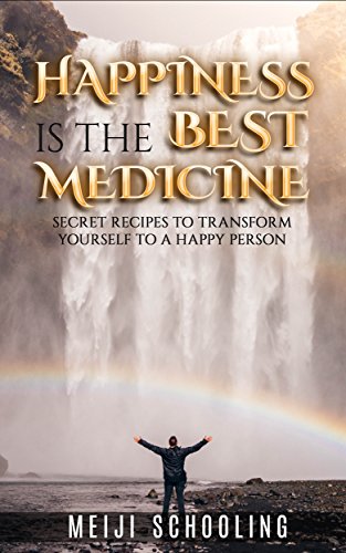 Happiness is the best medicine: Secret Recipes to transform yourself to a happy person