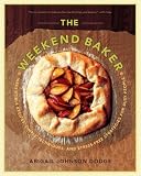 The Weekend Baker: Irresistible Recipes, Simple Techniques and Stress-Free Strategies for Busy People