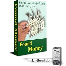 “Found Money”  How To Generate Quick Cash In An Emergency! (Kindle Edition)
