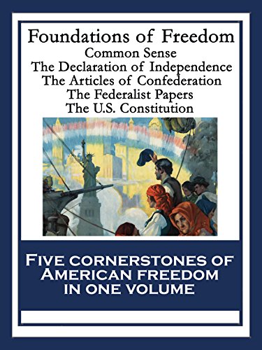 Foundations of Freedom: Common Sense
The Declaration of Independence
The Articles of Confederation
The Federalist Papers
The U.S. Constitution