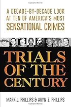 Trials of the Century: A Decade-by-Decade Look at Ten of America's Most Sensational Crimes Trials of the Century: A Decade-by-Decade Look at Ten of America's Most Sensational Crimes