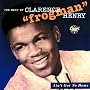 Ain't Got No Home: The Best Of Clarence "Frogman" Henry