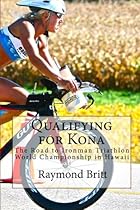 Qualifying for Kona: The Road to Ironman Triathlon World Championship in Hawaii Qualifying for Kona: The Road to Ironman Triathlon World Championship in Hawaii