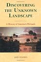Discovering the Unknown Landscape: A History Of America'S Wetlands