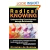 Radical Knowing: Understanding Consciousness through Relationship (Radical Consciousness Trilogy)