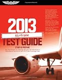 Airframe Test Guide 2013: The "Fast-Track" to Study for and Pass the FAA Aviation Maintenance Technician (AMT) Airframe Knowledge Exam (Fast Track series)