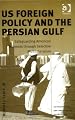 US Foreign Policy And The Persian Gulf: Safeguarding American Interests Through Selective Multilateralism (U.S. Foreign Policy and Conflict in the Islamic World)