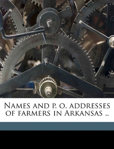Names and p. o. addresses of farmers in Arkansas .. Names and p. o. addresses of farmers in Arkansas ..