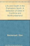 Life and death in the prehistoric north : aselection of sites in Cumbria and Northumberland