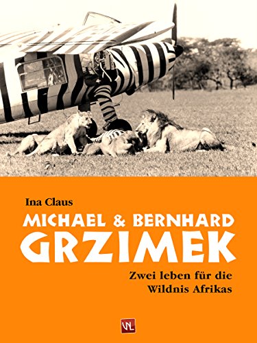 Michael und Bernhard Grzimek: Zwei Leben für die Wildnis Afrikas (German Edition)