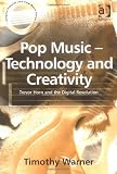 Pop Music - Technology and Creativity: Trevor Horn and the Digital Revolution (Ashgate Popular and Folk Music Series) (Ashgate Popular and Folk Music Series)