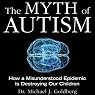 The Myth of Autism: How a Misunderstood Epidemic Is Destroying Our Children