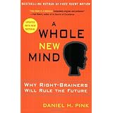 A Whole New Mind: Why Right-Brainers Will Rule the Future ~ Daniel H. Pink
