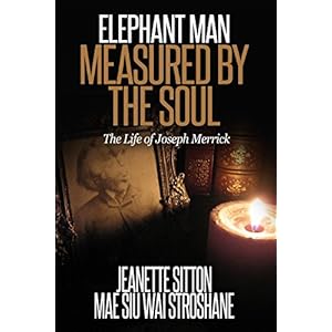 Elephant Man: Measured by the Soul - The Life of Joseph Merrick
