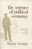 The Science of Political Economy: A Reconstruction of Its Principles in Clear and Systematic Form