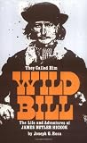 They Called Him Wild Bill: Life and Adventures of James Butler Hickok